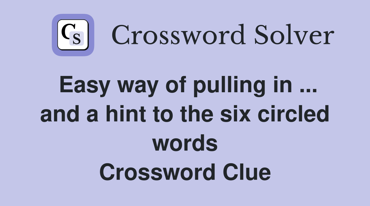 Easy way of pulling in and a hint to the six circled words